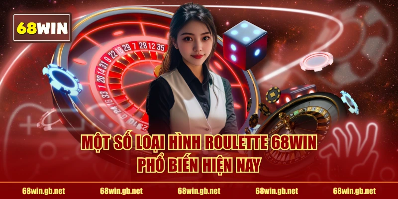 Một số loại hình Roulette 68WIN phổ biến hiện nay