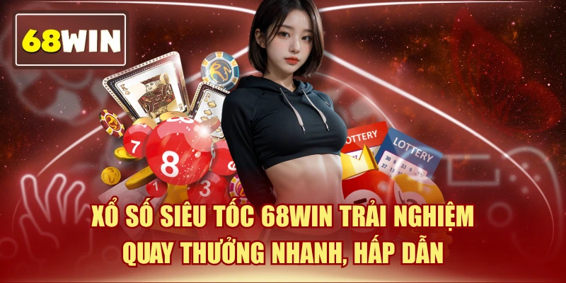 Xổ Số Siêu Tốc 68WIN Trải Nghiệm Quay Thưởng Nhanh, Hấp Dẫn